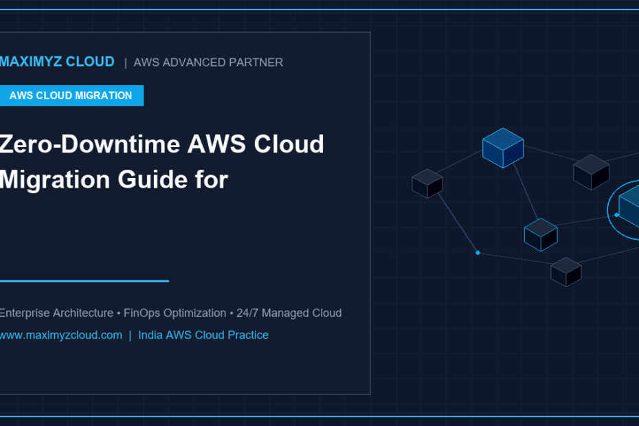 Maximyz Cloud AWS - Zero-Downtime AWS Cloud Migration Guide for Enterprises