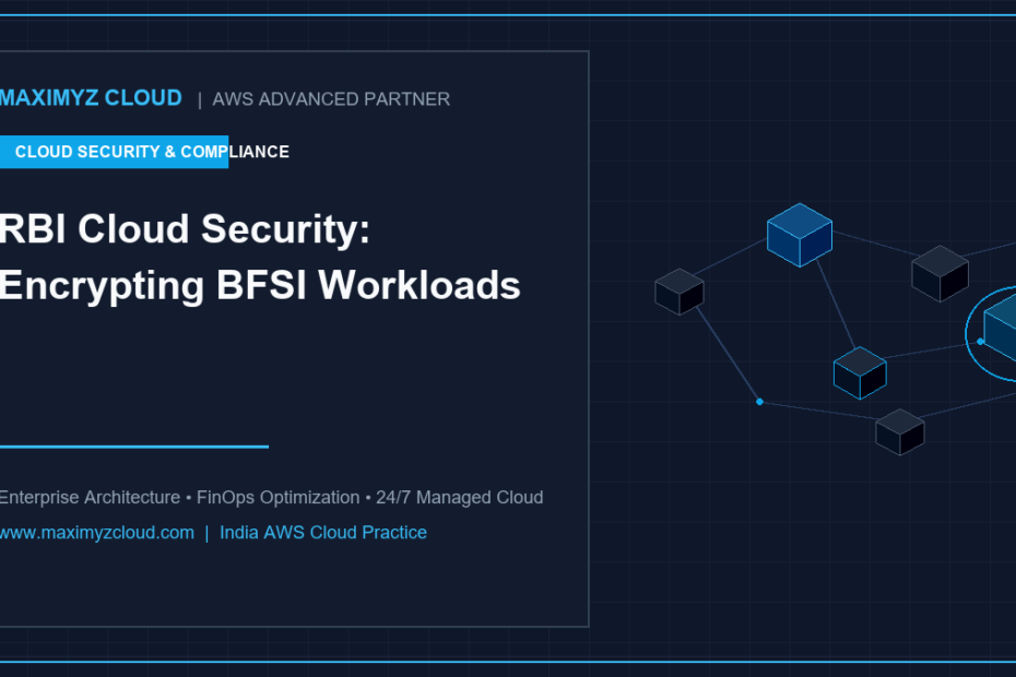 Maximyz Cloud AWS - RBI Cloud Security: Encrypting BFSI Workloads on AWS